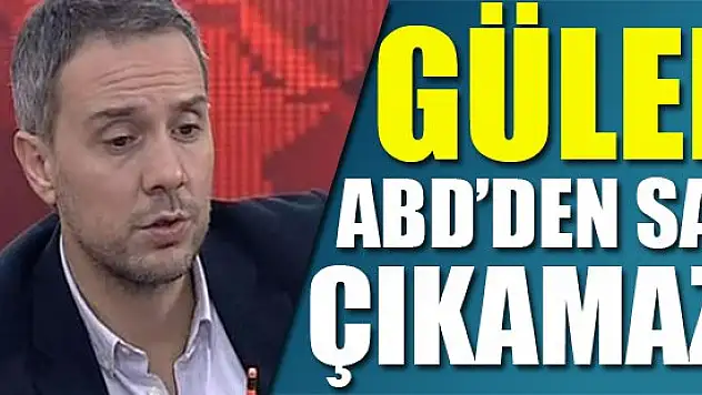 'Fethullah Gülen ABD'den sağ çıkamaz'