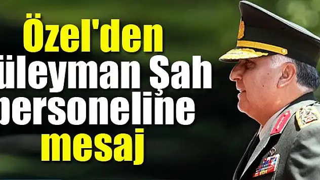 Özel'den Süleyman Şah personeline mesaj