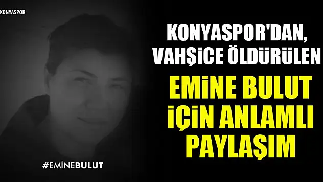 Konyaspor'dan, vahşide öldürülen Emine Bulut için anlamlı paylaşım