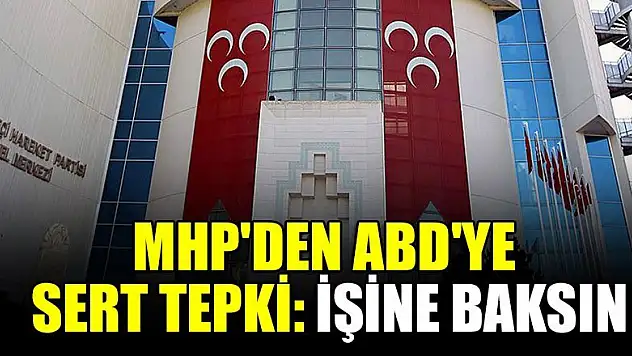 MHP'den ABD'ye sert tepki: İşine baksın