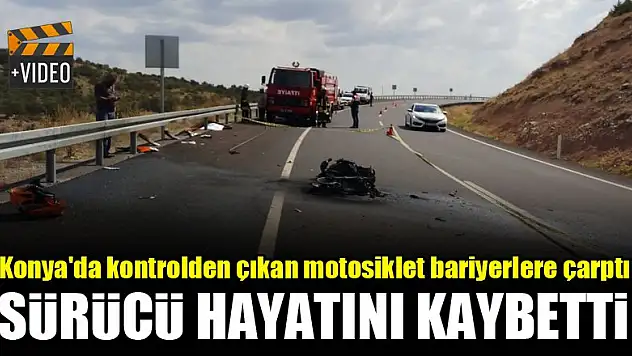 Konya'da kontrolden çıkan motosiklet bariyerlere çarptı, sürücü hayatını kaybetti