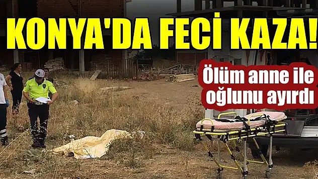 Konya'da feci kaza! Ölüm anne ile oğlunu ayırdı
