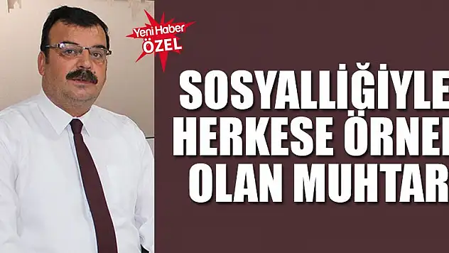 Sosyalliğiyle herkese örnek olan muhtar