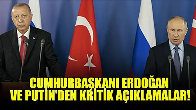 Cumhurbaşkanı Erdoğan ve Putin'den kritik açıklamalar!