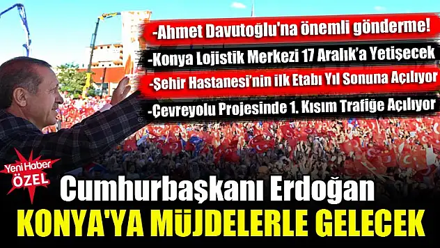 Cumhurbaşkanı Erdoğan Konya'ya müjdelerle gelecek