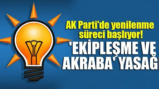 AK Parti'de yenilenme süreci başlıyor! 'Ekipleşme ve akraba' yasağı