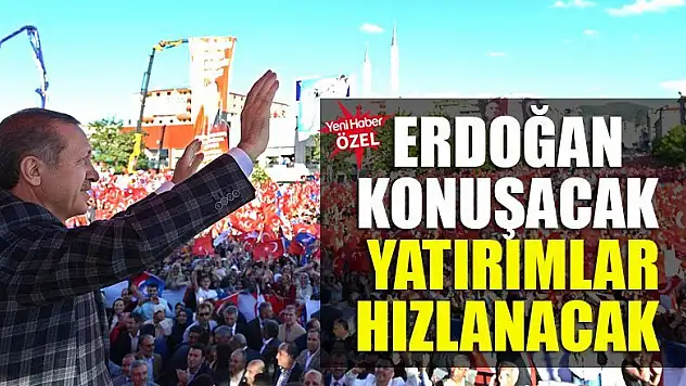 Erdoğan konuşacak yatırımlar hızlanacak