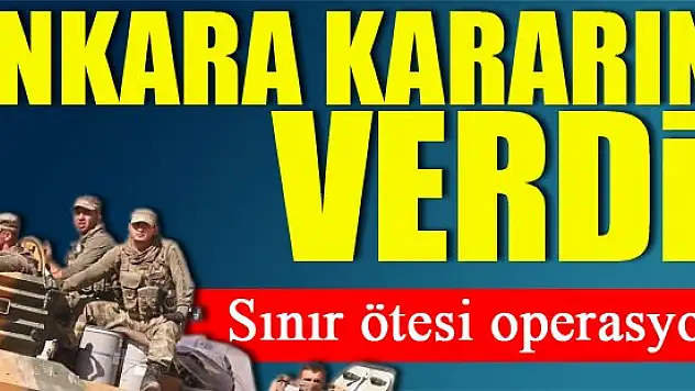 Ankara'nın sınır ötesi kararı...