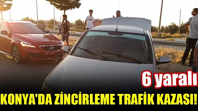 Konya'da zincirleme trafik kazası: 6 yaralı