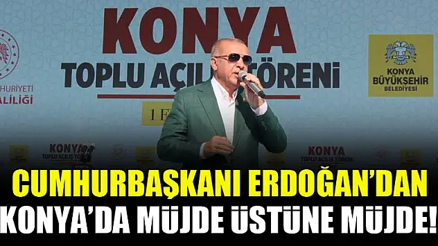 Cumhurbaşkanı Erdoğan'dan Konya'da müjde üstüne müjde!