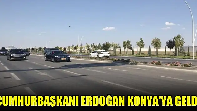 Cumhurbaşkanı Erdoğan Konya'ya geldi