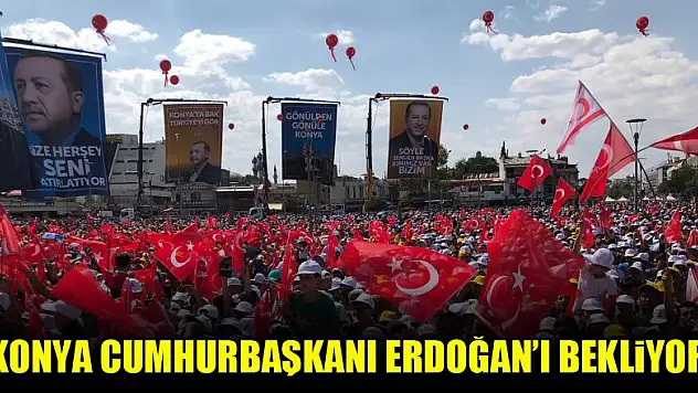 Konya Cumhurbaşkanı Erdoğan'ı bekliyor