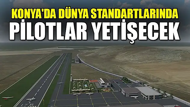 Konya'da dünya standartlarında pilotlar yetişecek