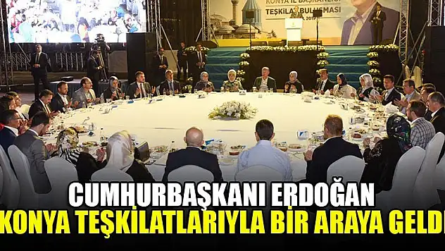 Erdoğan Konya teşkilatlarıyla bir araya geldi