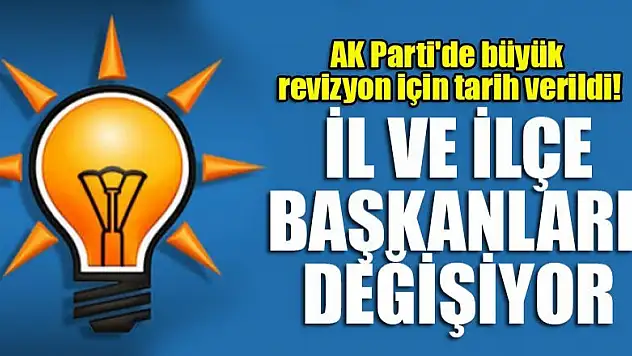 AK Parti'de büyük revizyon için tarih verildi! İl ve ilçe başkanları değişiyor