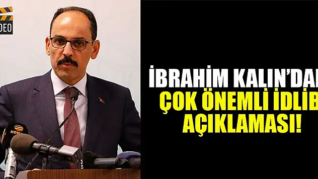 Cumhurbaşkanlığı Sözcüsü İbrahim Kalın'dan İdlib değerlendirmesi