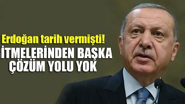 Erdoğan tarih vermişti! Gitmelerinden başka çözüm yolu yok