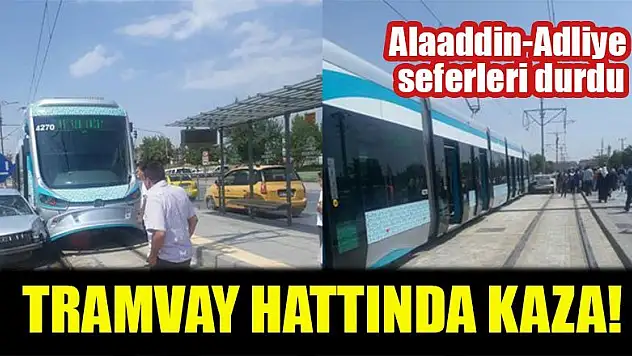 Alaaddin-Adliye tramvay seferleri durdu