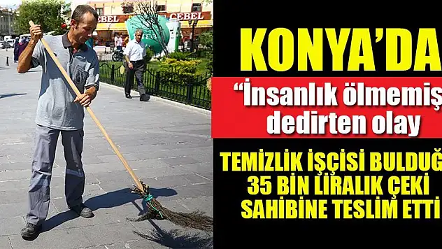Konya'da temizlik işçisi bulduğu 35 bin liralık çeki sahibine teslim etti