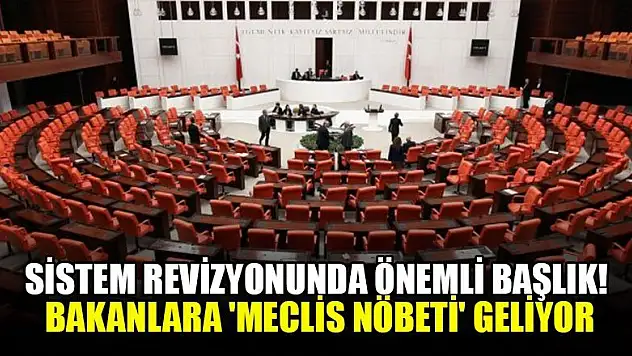 Sistem revizyonunda önemli başlık! Bakanlara 'Meclis nöbeti' geliyor