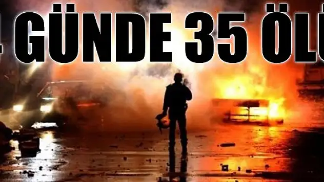 Ölü sayısı 4 günde 35'e yükseldi!