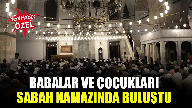 Babalar ve çocukları sabah namazında buluştu