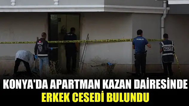 Konya'da apartman kazan dairesinde erkek cesedi bulundu