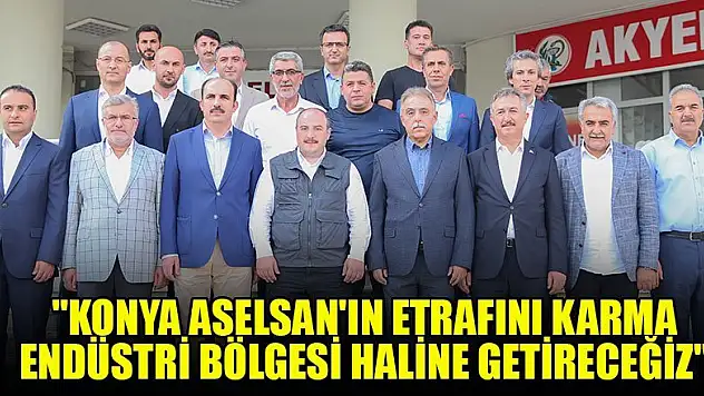Bakan Varank: 'Konya ASELSAN'ın etrafını karma endüstri bölgesi haline getireceğiz'