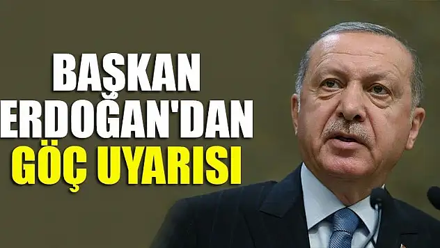 Cumhurbaşkanı Erdoğan'dan göç uyarısı