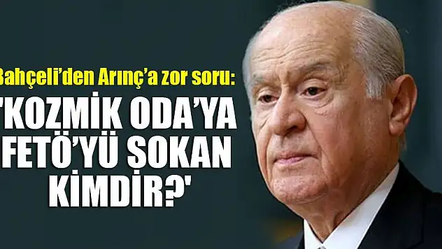 Bahçeli'den Arınç'a zor soru: 'Kozmik Oda'ya FETÖ'yü sokan kimdir?'