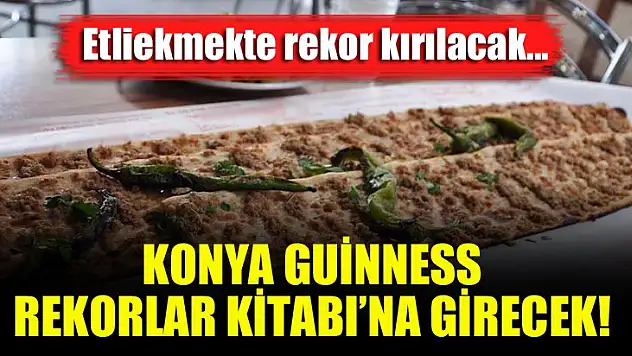 Etliekmekte rekor kırılacak, Konya Guinness Rekorlar Kitabı'na girecek!