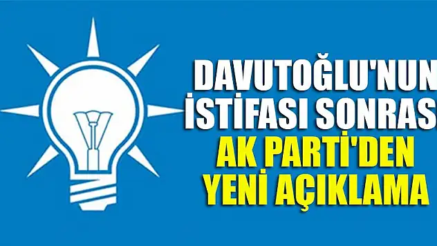 Davutoğlu'nun istifası sonrası AK Parti'den yeni açıklama