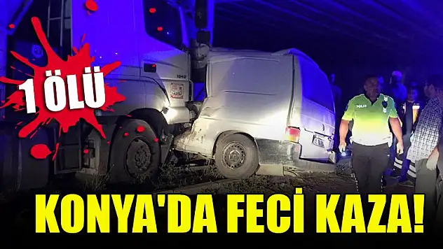 Konya'da minibüs ile tır çarpıştı: 1 ölü