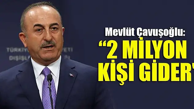 Çavuşoğlu, 'Güvenli bölge oluşunca 2 milyon kişi döner'