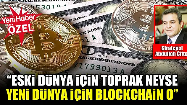 Stratejist Abdullah Çiftçi: Eski dünya için toprak neyse, yeni dünya için Blockchain o