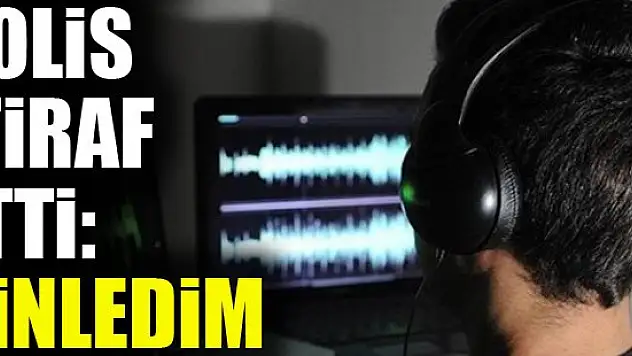 Polis itiraf etti: Erdoğan'ı dinledim