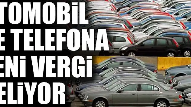 Lüks otomobile ve telefona yeni vergi geliyor