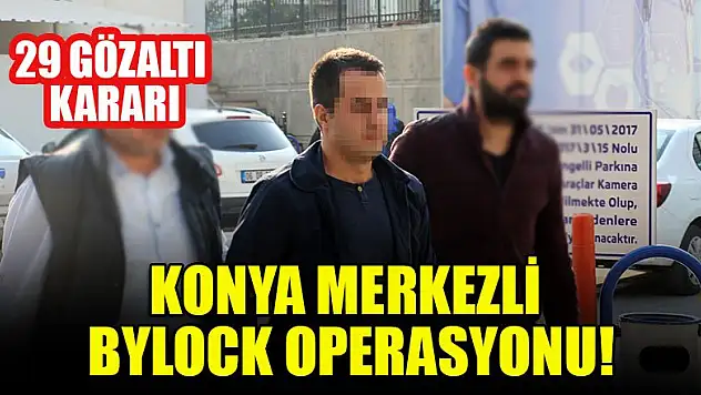 Konya merkezli ByLock operasyonunda 29 gözaltı kararı