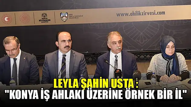 Leyla Şahin Usta :'Konya iş ahlakı üzerine örnek bir il'