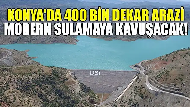 DSİ Konya'da 400 bin dekar araziyi modern sulamaya kavuşturacak