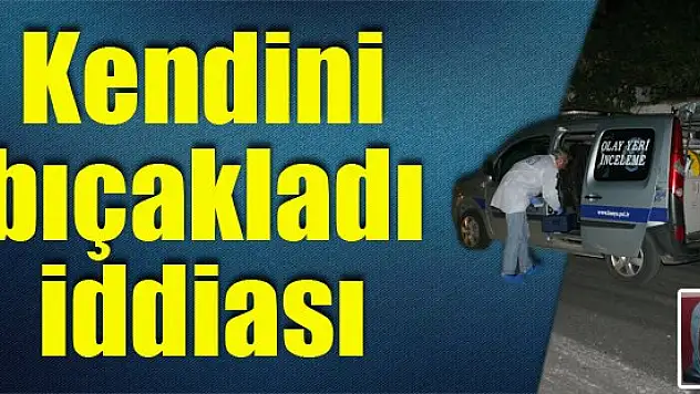 Kadının tartışma sırasında kendini bıçakladığı iddiası