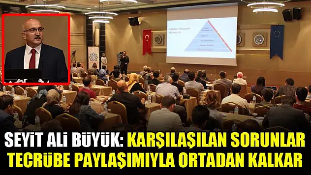 Milli Eğitim İl Müdürü Seyit Ali Büyük: Tecrübe paylaşımıyla sorunlar ortadan kalkar