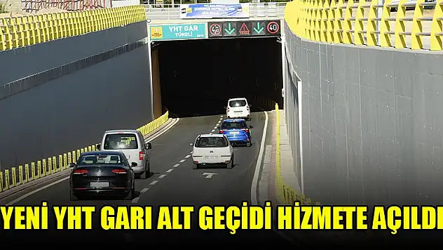 Yeni YHT Garı Alt Geçidi hizmete açıldı