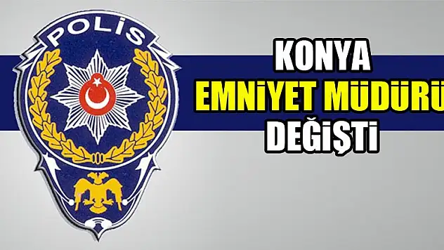 Konya Emniyet Müdürü değişti