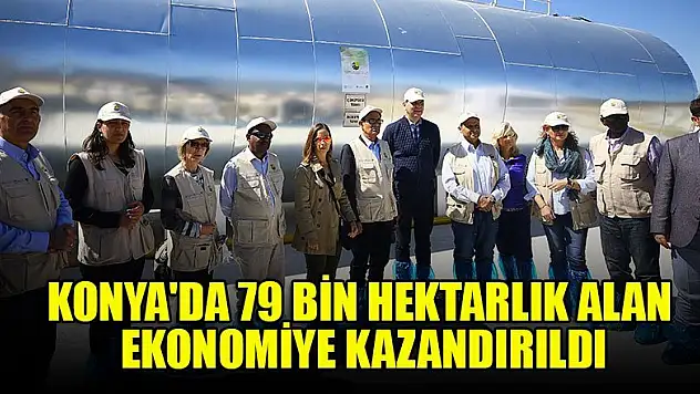 Konya'da 79 bin hektarlık alan ekonomiye kazandırıldı