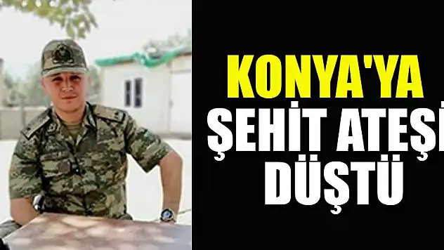 Konya'ya şehit ateşi düştü