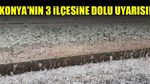 Konya'nın 3 ilçesine dolu uyarısı!