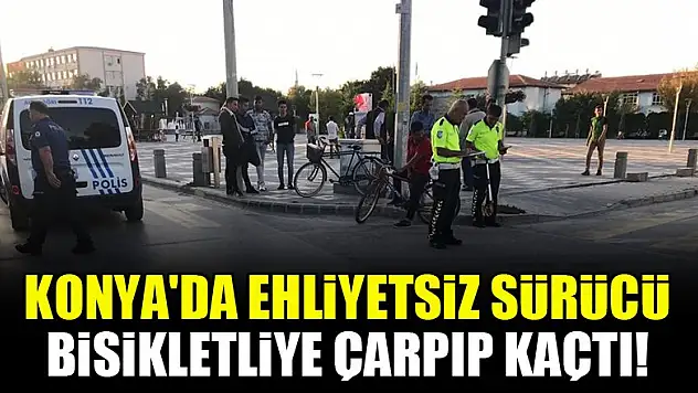 Konya'da ehliyetsiz sürücü bisikletliye çarpıp kaçtı!