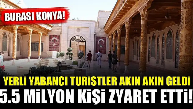Burası Konya! Turistler akın akın geldi, 5.5 milyon kişi ziyaret etti