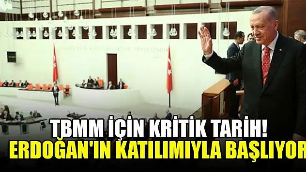 TBMM için kritik tarih! Erdoğan'ın katılımıyla başlıyor